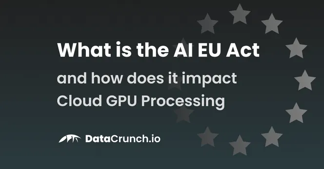 What is the EU AI Act and how does it impact cloud GPU processing? 