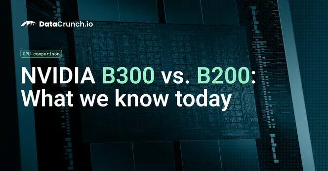 NVIDIA B300 vs. B200: Complete GPU comparison to date