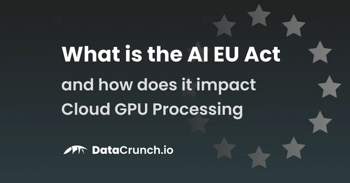 Was ist das EU AI Act und wie wirkt es sich auf die Cloud-GPU-Verarbeitung aus?